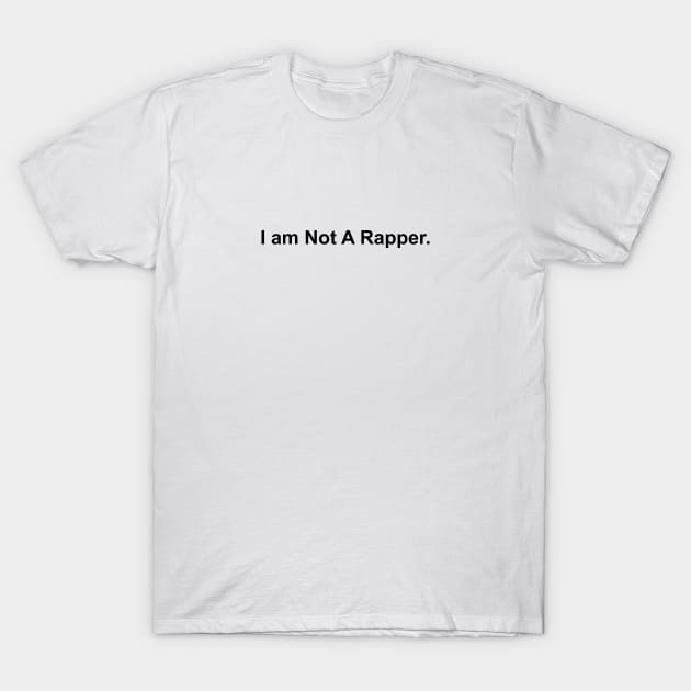 I am Not A Rapper T-Shirt by Ramy Art